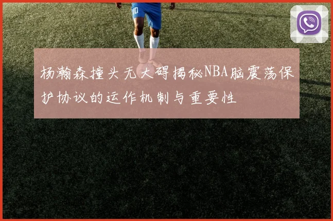 杨瀚森撞头无大碍揭秘NBA脑震荡保护协议的运作机制与重要性